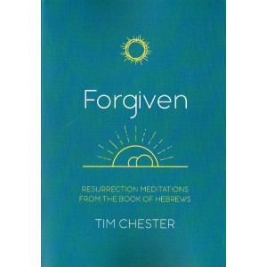 Forgiven: Resurrection Meditations From The Book Of Hebrews By Tim Chester